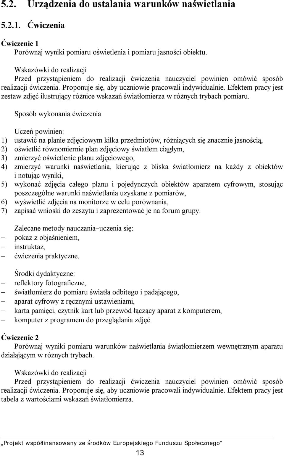 Efektem pracy jest zestaw zdjęć ilustrujący różnice wskazań światłomierza w różnych trybach pomiaru.