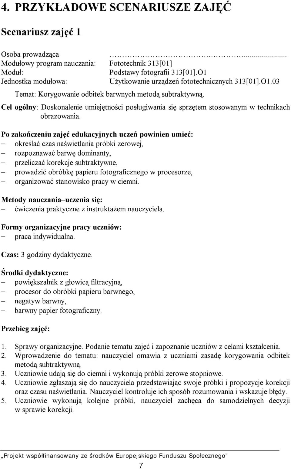 Cel ogólny: Doskonalenie umiejętności posługiwania się sprzętem stosowanym w technikach obrazowania.