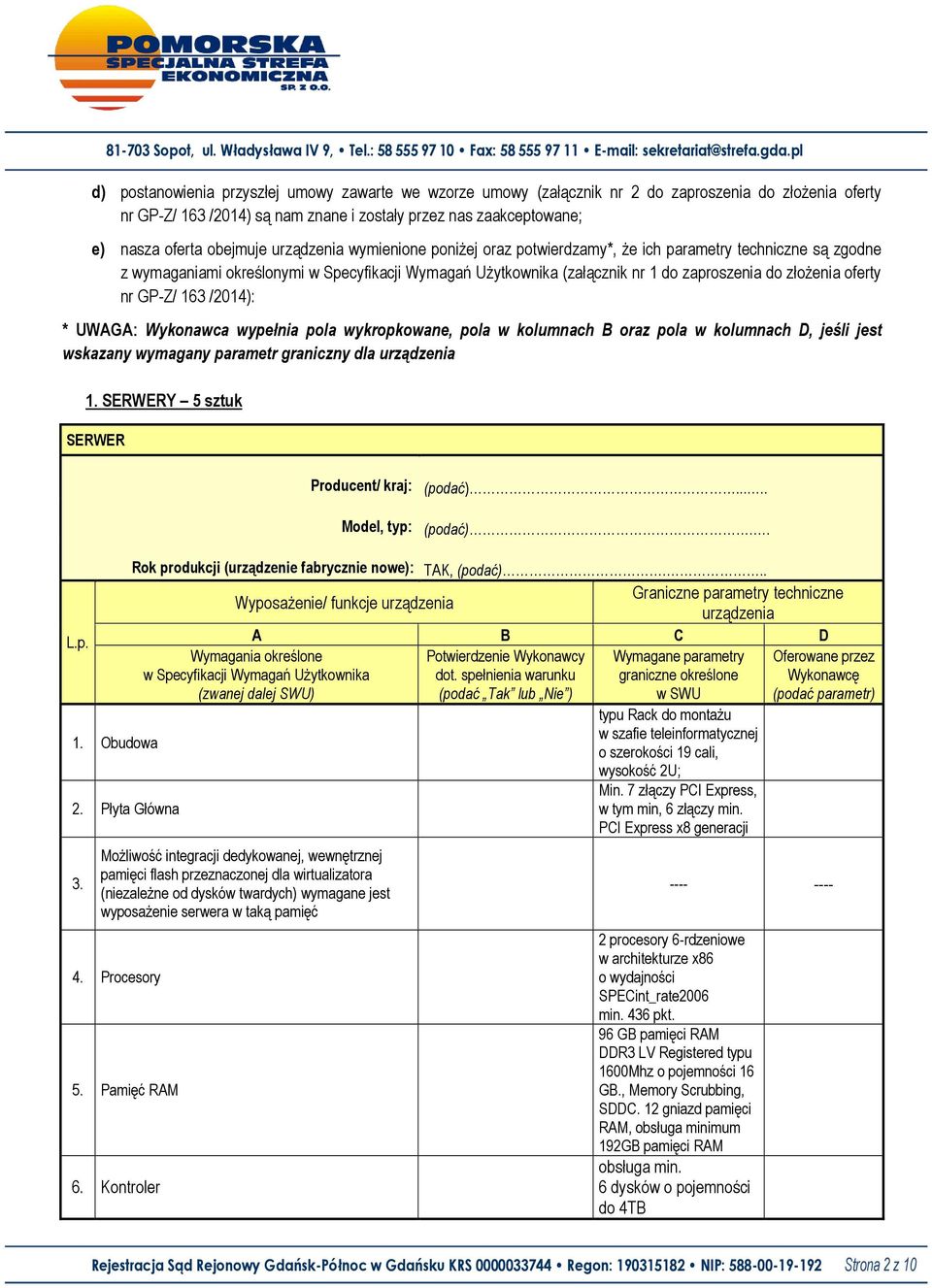 Wykonawca wypełnia pola wykropkowane, pola w kolumnach B oraz pola w kolumnach D, jeśli jest wskazany wymagany parametr graniczny dla urządzenia 1. SERWERY 5 sztuk SERWER Producent/ kraj: (podać).