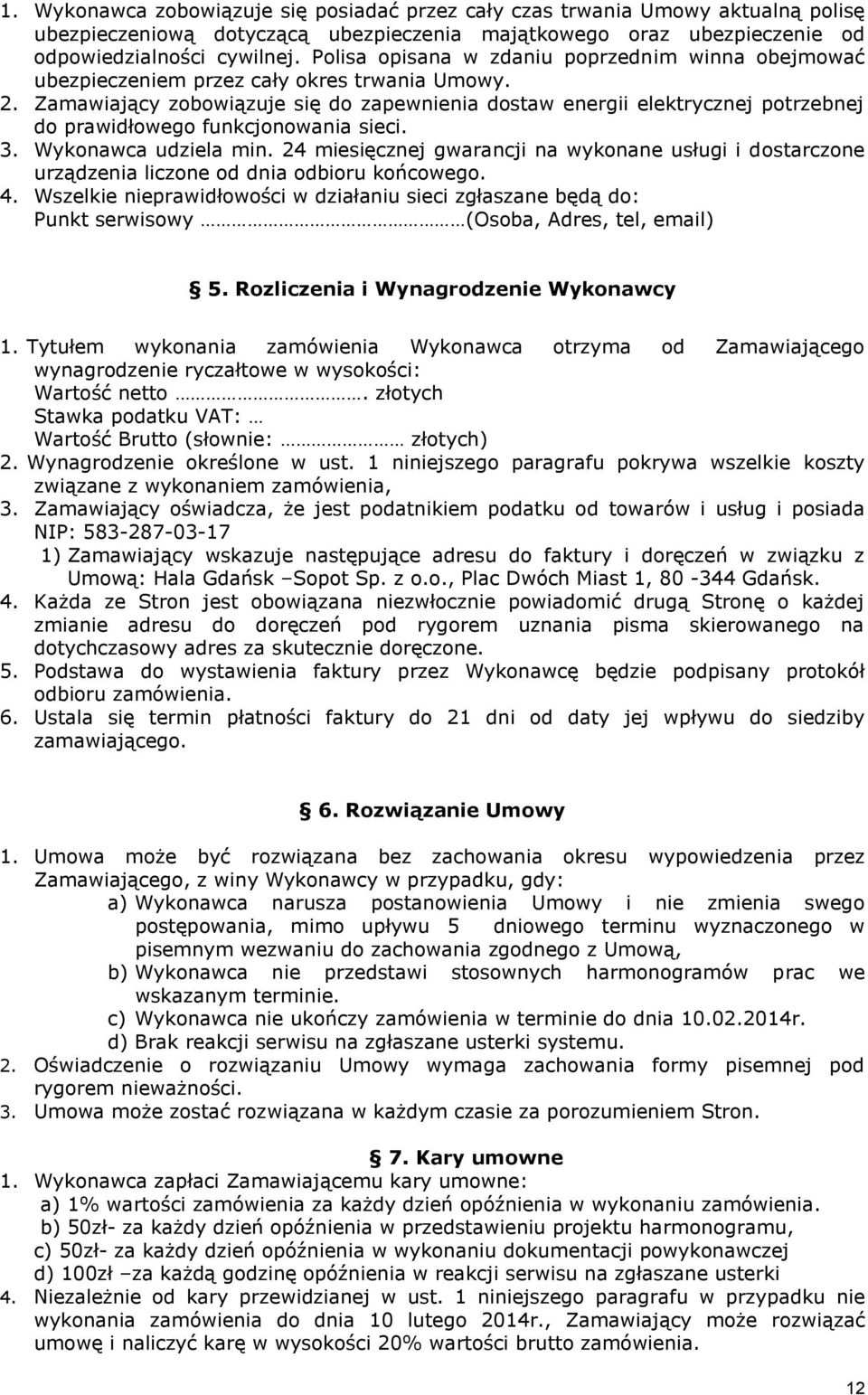 Zamawiający zobowiązuje się do zapewnienia dostaw energii elektrycznej potrzebnej do prawidłowego funkcjonowania sieci. 3. Wykonawca udziela min.