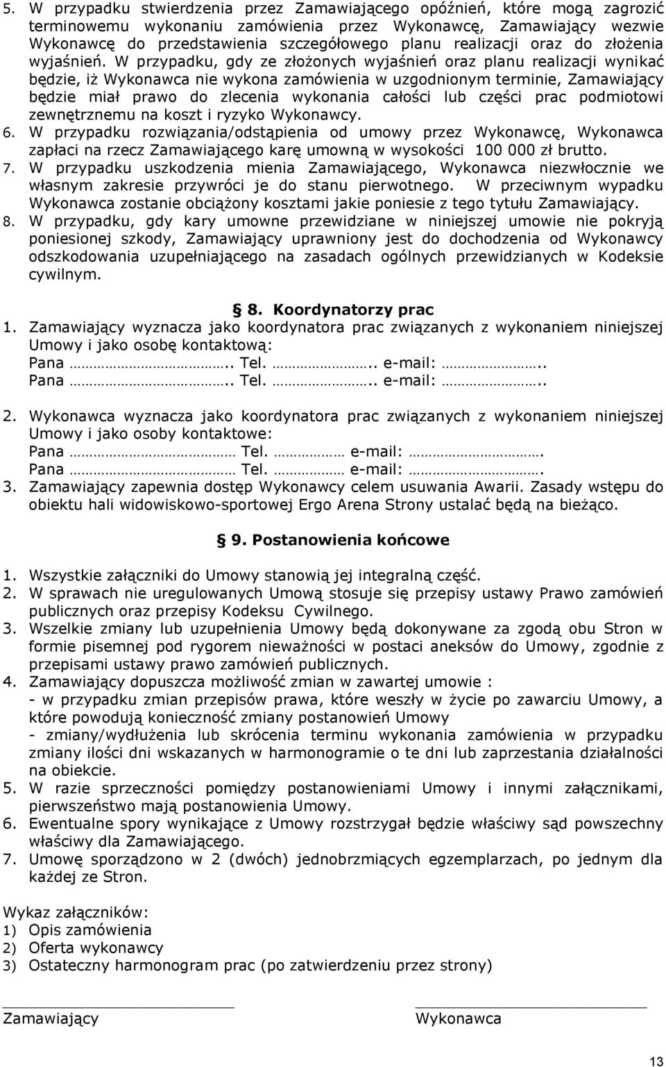 W przypadku, gdy ze złożonych wyjaśnień oraz planu realizacji wynikać będzie, iż Wykonawca nie wykona zamówienia w uzgodnionym terminie, Zamawiający będzie miał prawo do zlecenia wykonania całości