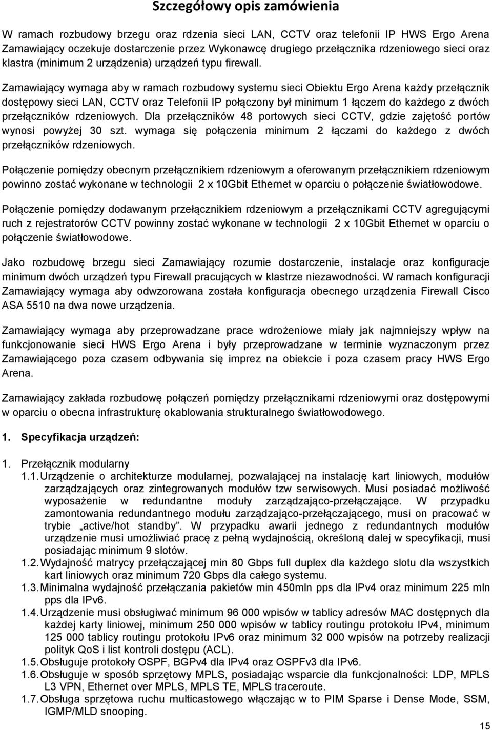 Zamawiający wymaga aby w ramach rozbudowy systemu sieci Obiektu Ergo Arena każdy przełącznik dostępowy sieci LAN, CCTV oraz Telefonii IP połączony był minimum 1 łączem do każdego z dwóch