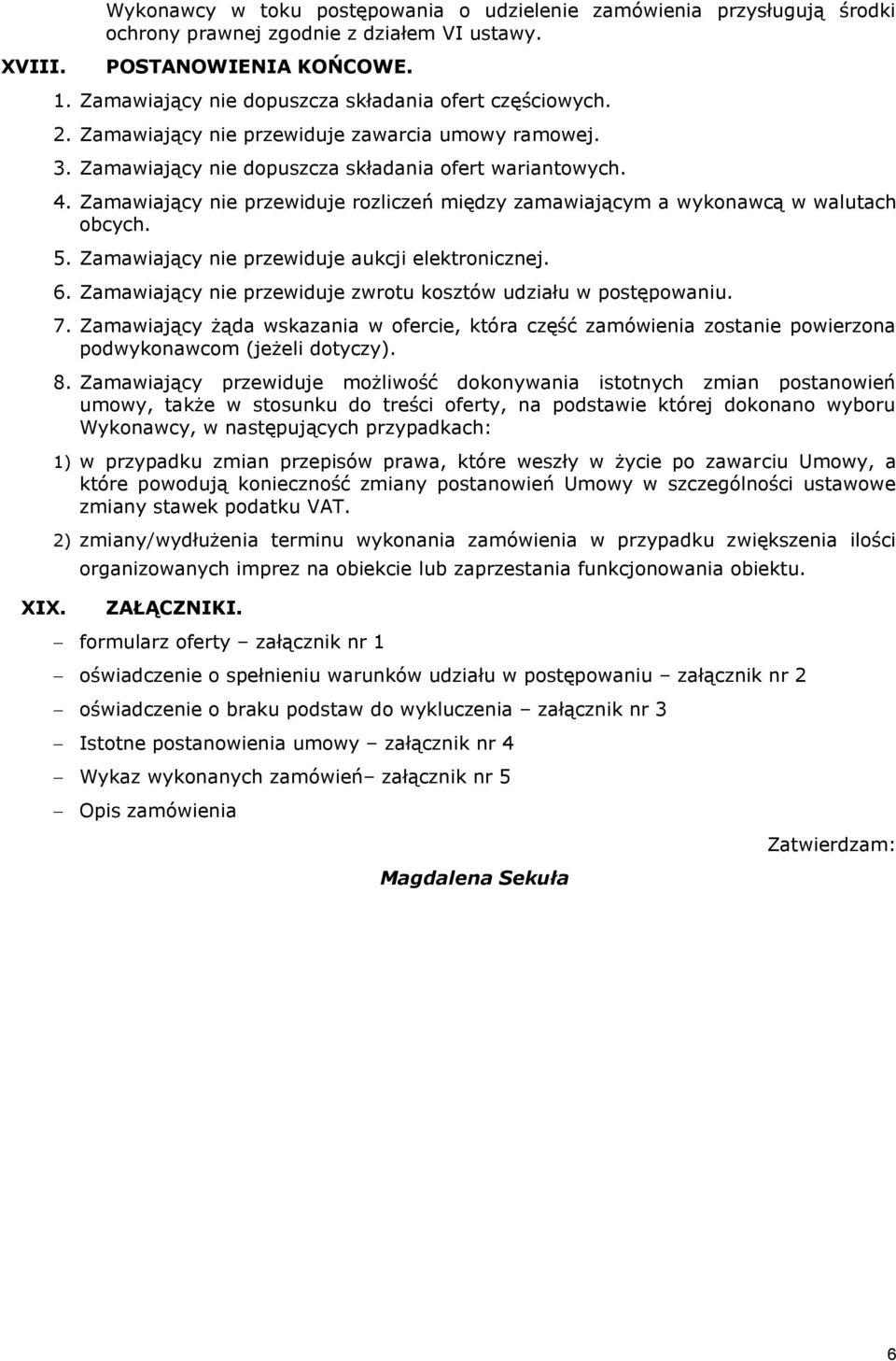 Zamawiający nie przewiduje rozliczeń między zamawiającym a wykonawcą w walutach obcych. 5. Zamawiający nie przewiduje aukcji elektronicznej. 6.