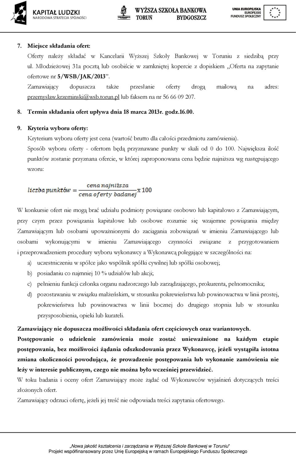 Zamawiający dopuszcza także przesłanie oferty drogą mailową na adres: przemyslaw.krzeminski@wsb.torun.pl lub faksem na nr 56 66 09 207. 8. Termin składania ofert upływa dnia 18 marca 2013r. godz.16.