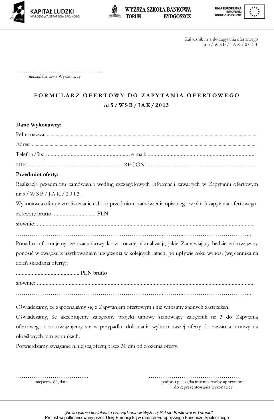 Wykonawca oferuje zrealizowanie całości przedmiotu zamówienia opisanego w pkt. 3 zapytania ofertowego za kwotę brutto:... PLN słownie:.