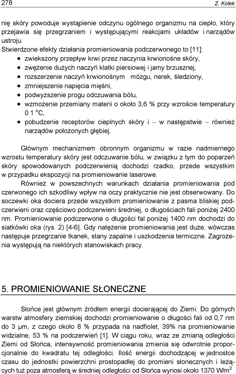 naczyń krwionośnym mózgu, nerek, śledziony, zmniejszenie napięcia mięśni, podwyższenie progu odczuwania bólu, wzmożenie przemiany materii o około 3,6 % przy wzroście temperatury 0 1 o C, pobudzenie