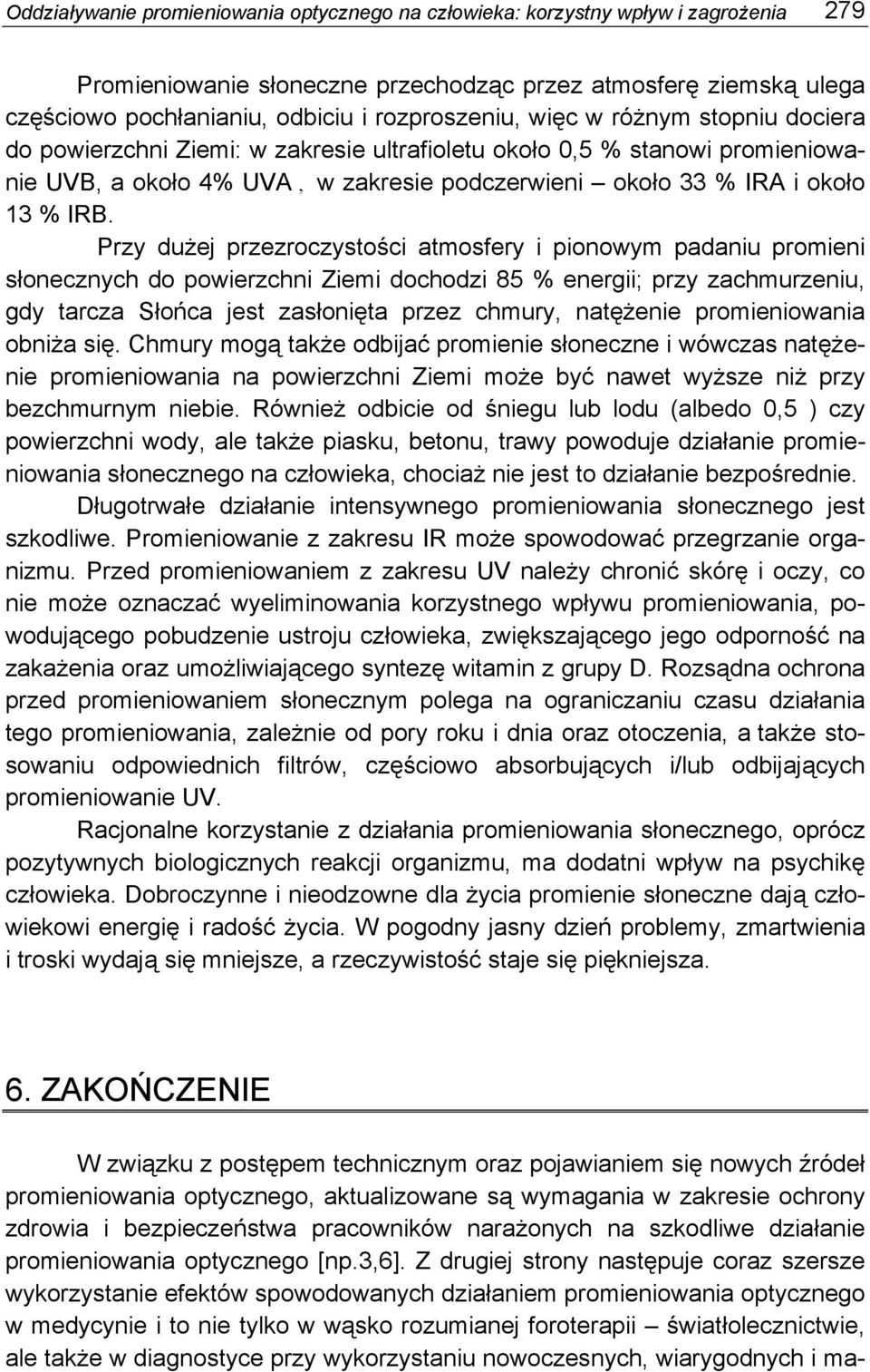 IRB. Przy dużej przezroczystości atmosfery i pionowym padaniu promieni słonecznych do powierzchni Ziemi dochodzi 85 % energii; przy zachmurzeniu, gdy tarcza Słońca jest zasłonięta przez chmury,