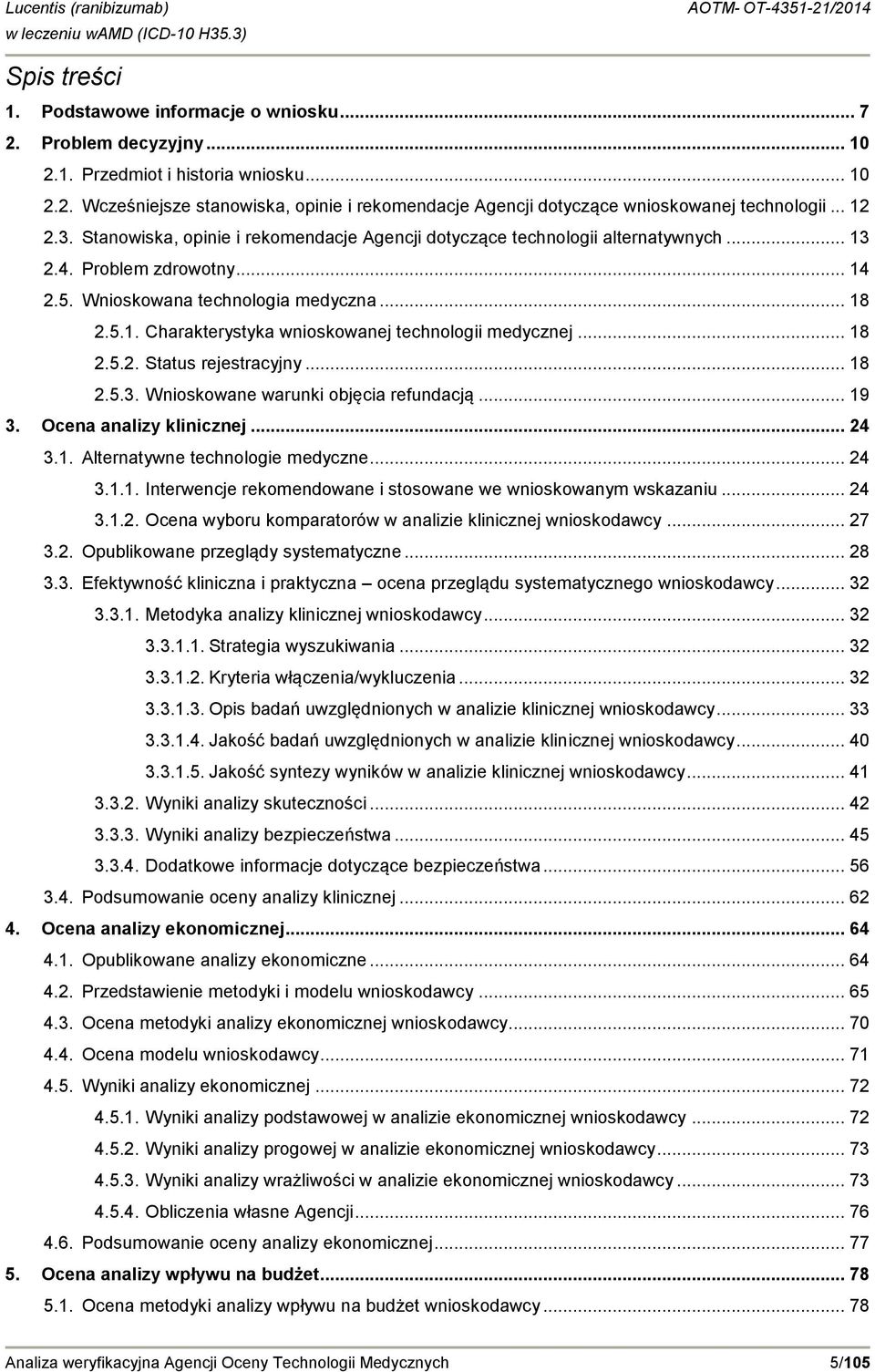 .. 18 2.5.2. Status rejestracyjny... 18 2.5.3. Wnioskowane warunki objęcia refundacją... 19 3. Ocena analizy klinicznej... 24 3.1. Alternatywne technologie medyczne... 24 3.1.1. Interwencje rekomendowane i stosowane we wnioskowanym wskazaniu.