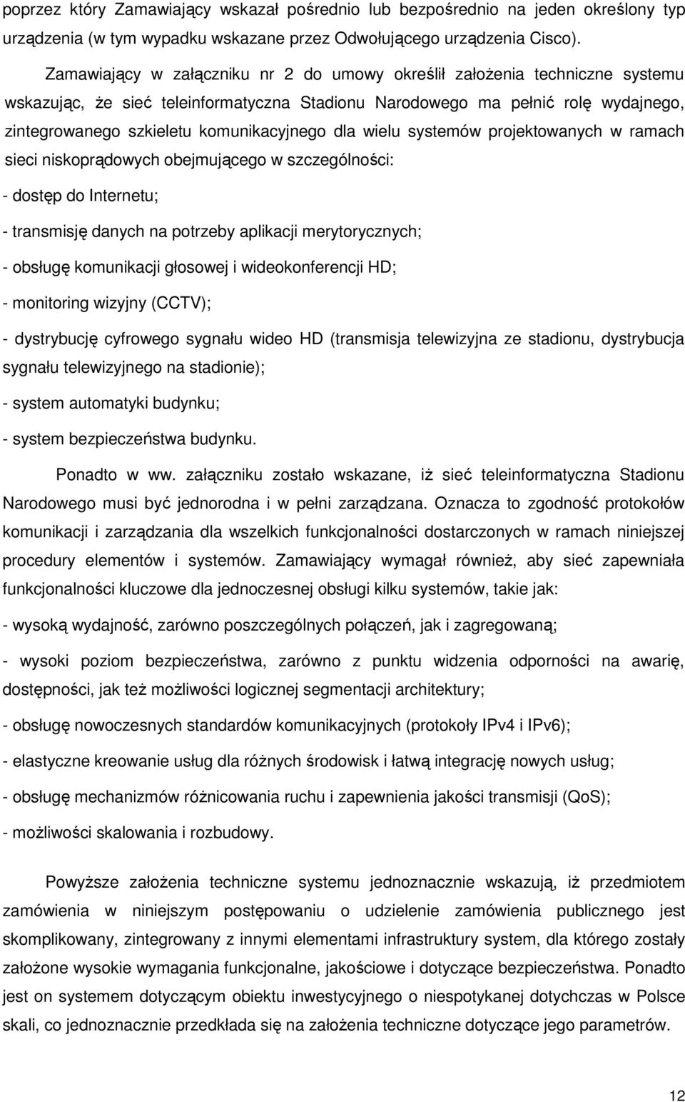 komunikacyjnego dla wielu systemów projektowanych w ramach sieci niskoprądowych obejmującego w szczególności: - dostęp do Internetu; - transmisję danych na potrzeby aplikacji merytorycznych; -