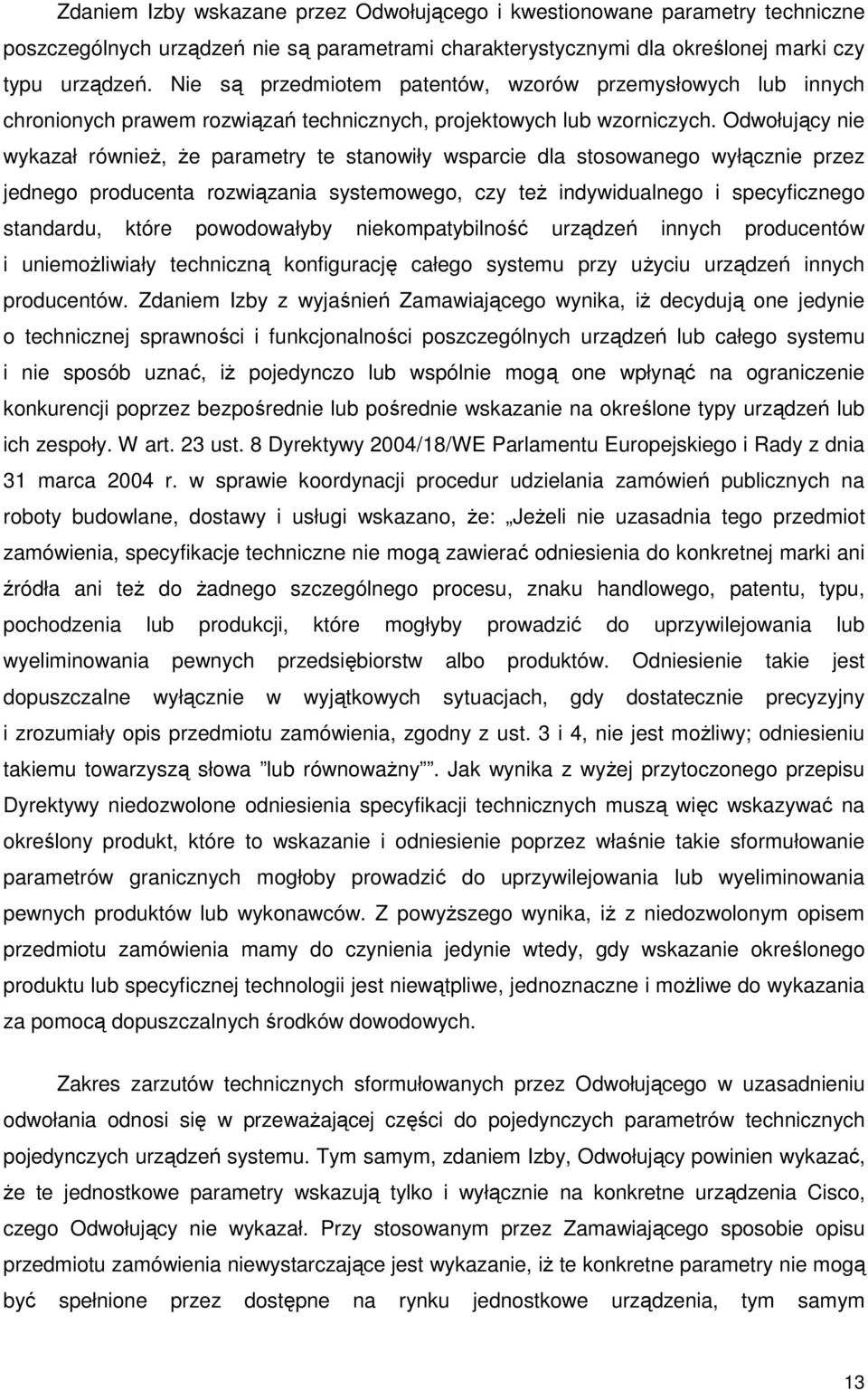 Odwołujący nie wykazał równieŝ, Ŝe parametry te stanowiły wsparcie dla stosowanego wyłącznie przez jednego producenta rozwiązania systemowego, czy teŝ indywidualnego i specyficznego standardu, które