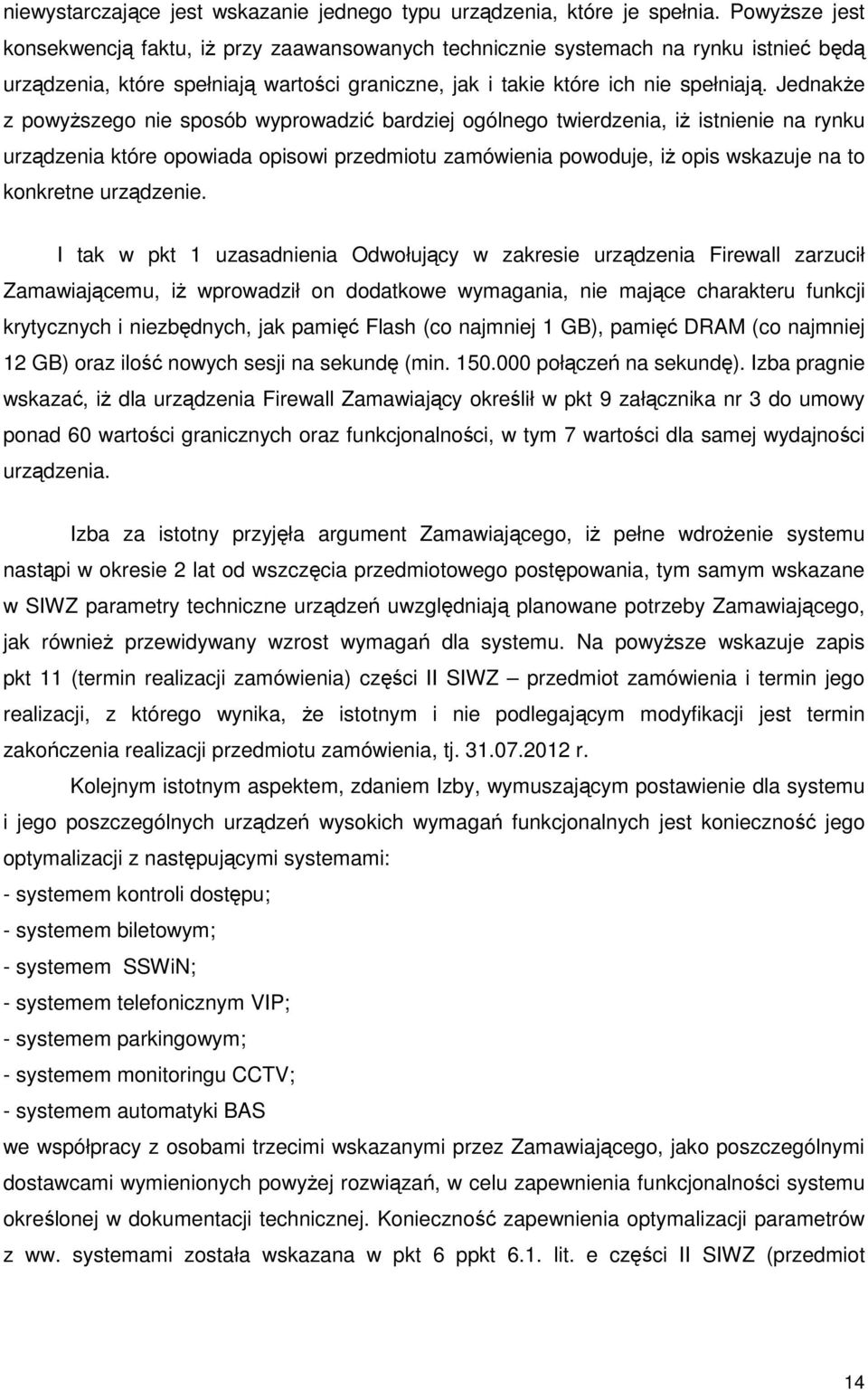 JednakŜe z powyŝszego nie sposób wyprowadzić bardziej ogólnego twierdzenia, iŝ istnienie na rynku urządzenia które opowiada opisowi przedmiotu zamówienia powoduje, iŝ opis wskazuje na to konkretne