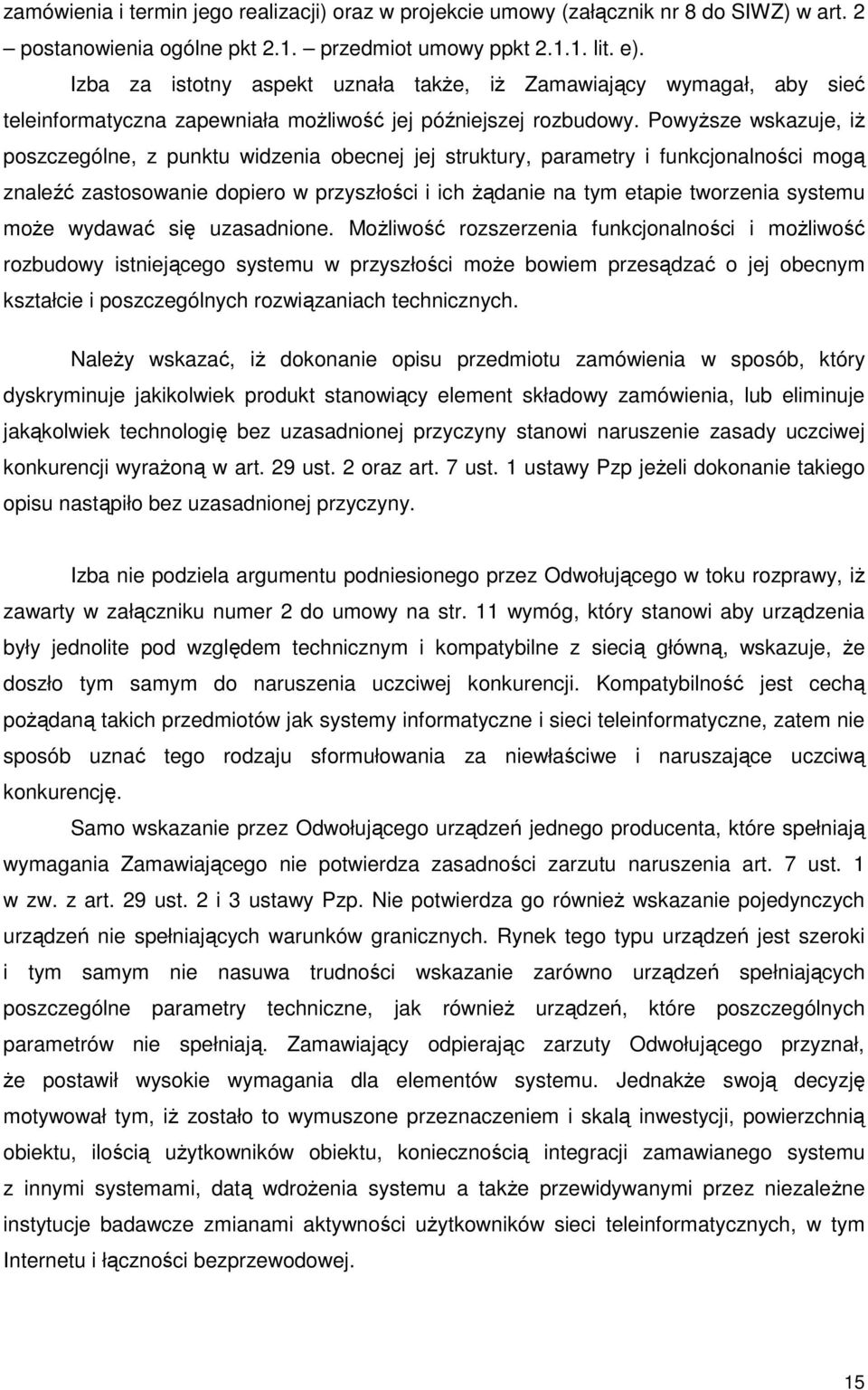 PowyŜsze wskazuje, iŝ poszczególne, z punktu widzenia obecnej jej struktury, parametry i funkcjonalności mogą znaleźć zastosowanie dopiero w przyszłości i ich Ŝądanie na tym etapie tworzenia systemu