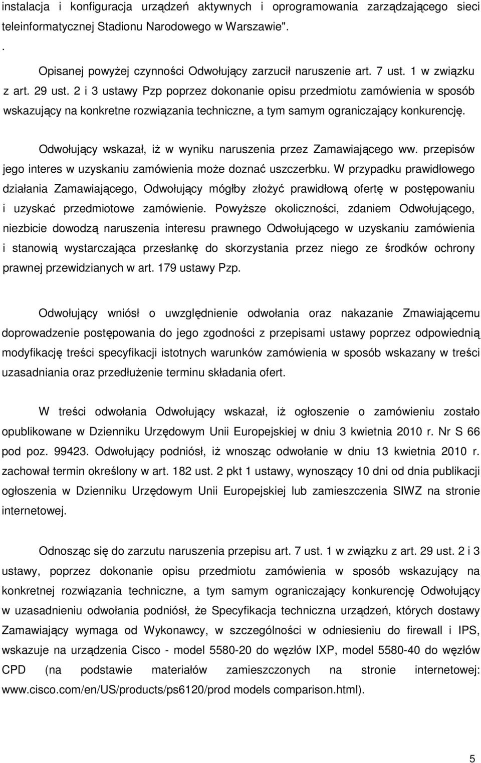 Odwołujący wskazał, iŝ w wyniku naruszenia przez Zamawiającego ww. przepisów jego interes w uzyskaniu zamówienia moŝe doznać uszczerbku.