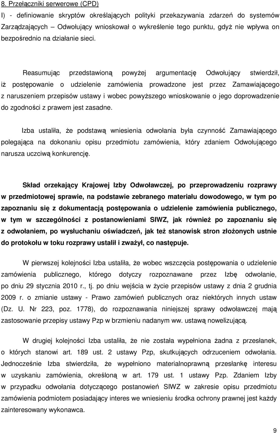 Reasumując przedstawioną powyŝej argumentację Odwołujący stwierdził, iŝ postępowanie o udzielenie zamówienia prowadzone jest przez Zamawiającego z naruszeniem przepisów ustawy i wobec powyŝszego