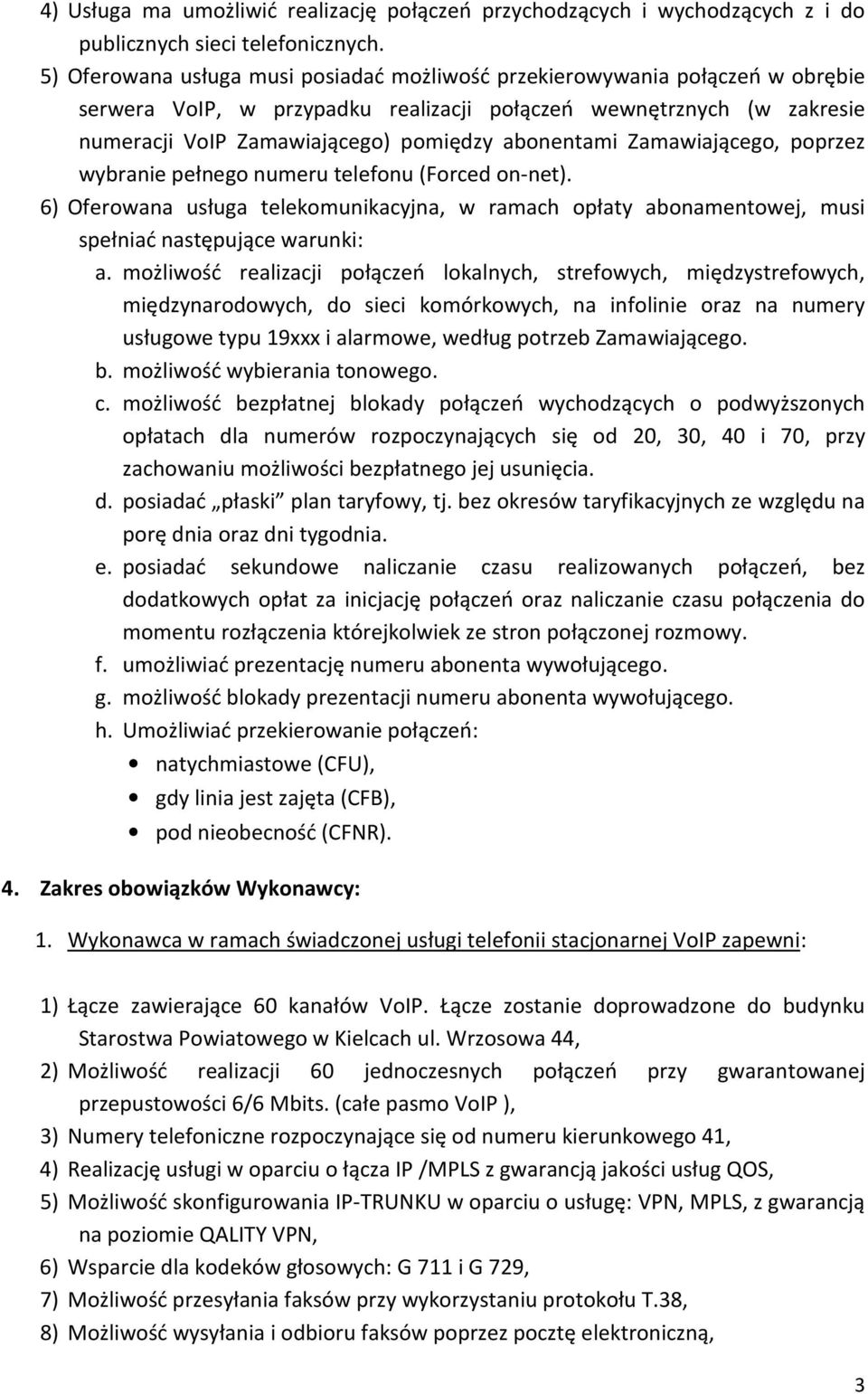 abonentami Zamawiającego, poprzez wybranie pełnego numeru telefonu (Forced on-net). 6) Oferowana usługa telekomunikacyjna, w ramach opłaty abonamentowej, musi spełniać następujące warunki: a.