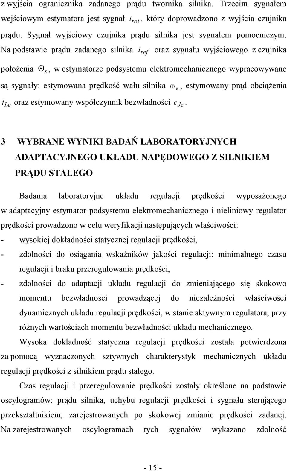 Na podstawie prądu zadanego silnika i ref oraz sygnału wyjściowego z czujnika połoŝenia Θ s, w estymatorze podsystemu elektromechanicznego wypracowywane są sygnały: estymowana prędkość wału silnika i