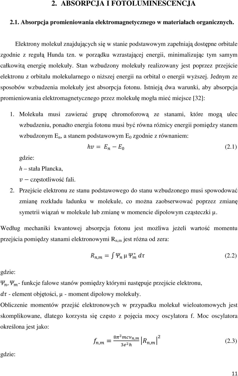 Stan wzbudzony molekuły realizowany jest poprzez przejście elektronu z orbitalu molekularnego o niższej energii na orbital o energii wyższej.