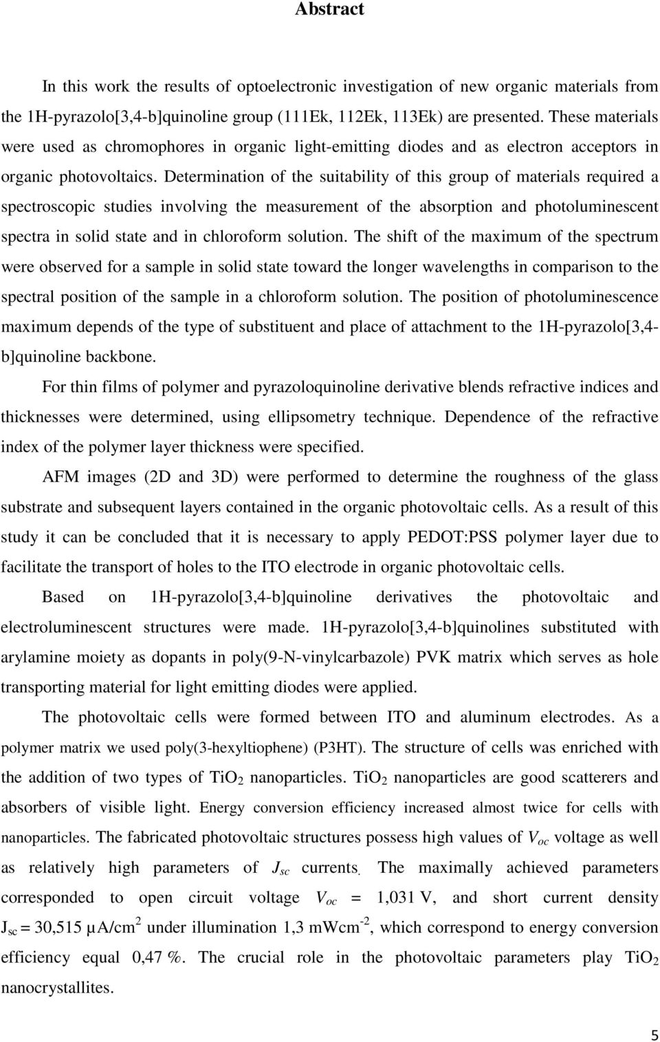 Determination of the suitability of this group of materials required a spectroscopic studies involving the measurement of the absorption and photoluminescent spectra in solid state and in chloroform