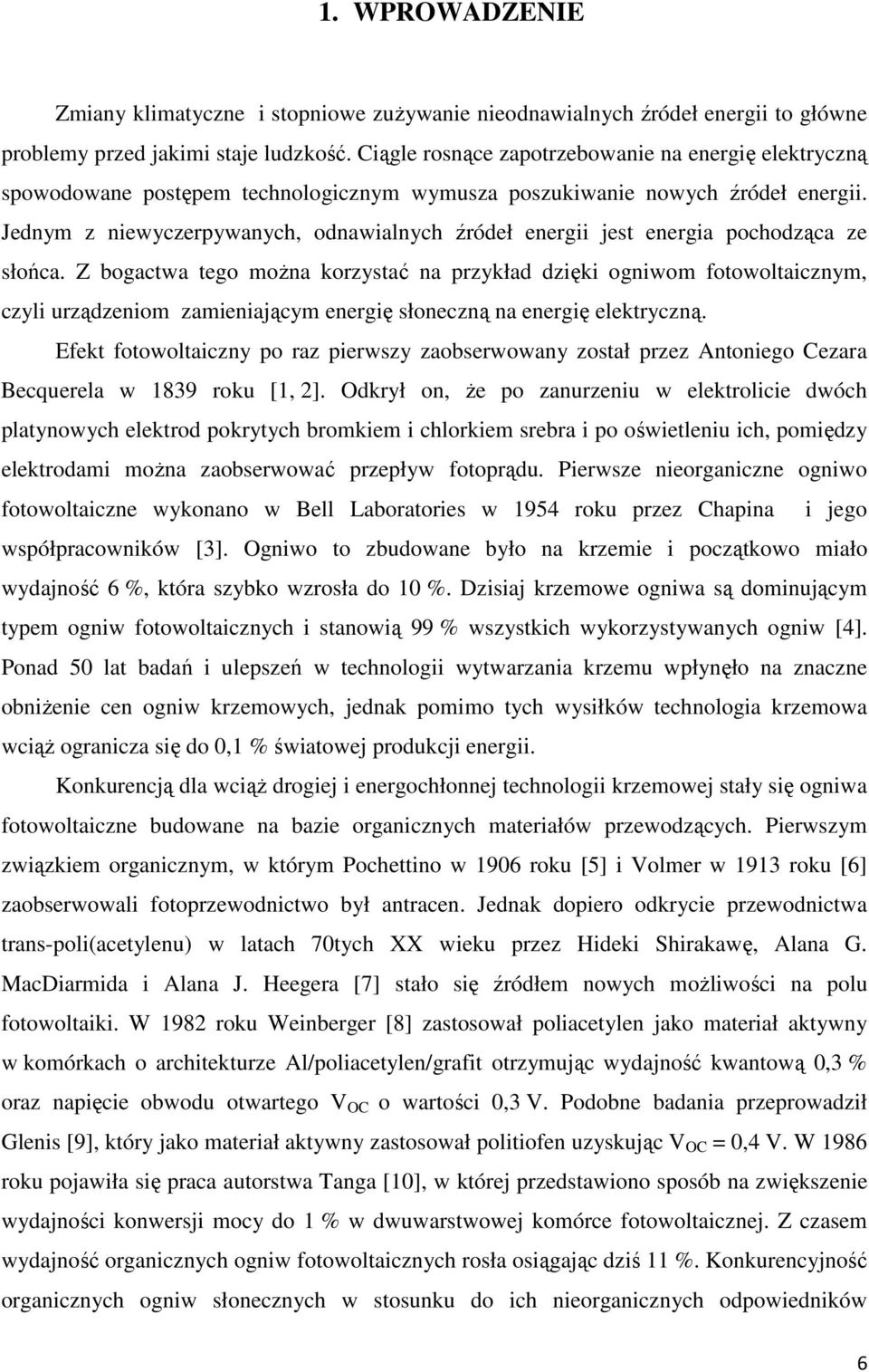 Jednym z niewyczerpywanych, odnawialnych źródeł energii jest energia pochodząca ze słońca.