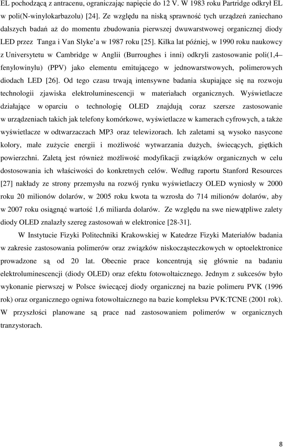 Kilka lat później, w 1990 roku naukowcy z Universytetu w Cambridge w Anglii (Burroughes i inni) odkryli zastosowanie poli(1,4 fenylowinylu) (PPV) jako elementu emitującego w jednowarstwowych,