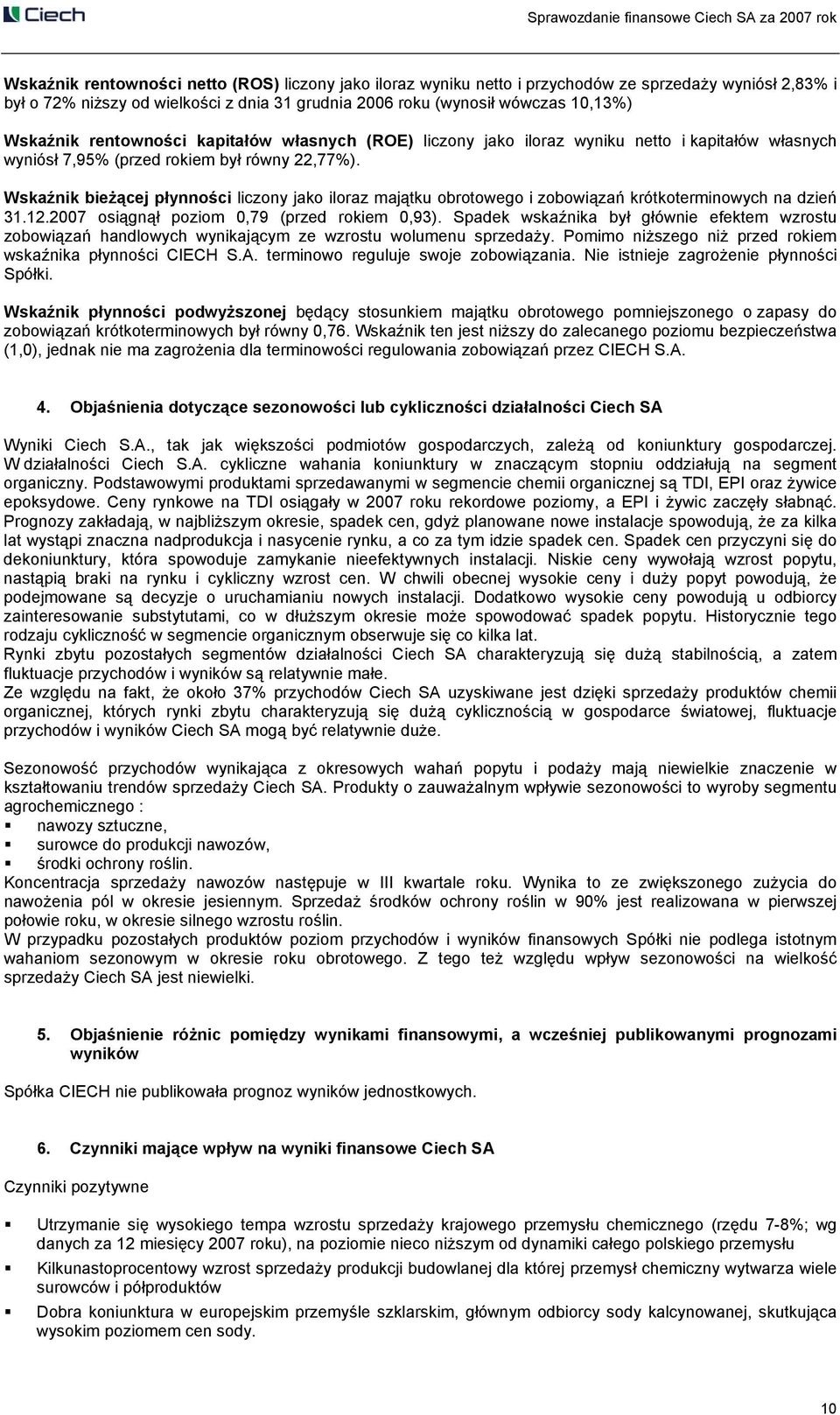 Wskaźnik bieżącej płynności liczony jako iloraz majątku obrotowego i zobowiązań krótkoterminowych na dzień 31.12.2007 osiągnął poziom 0,79 (przed rokiem 0,93).