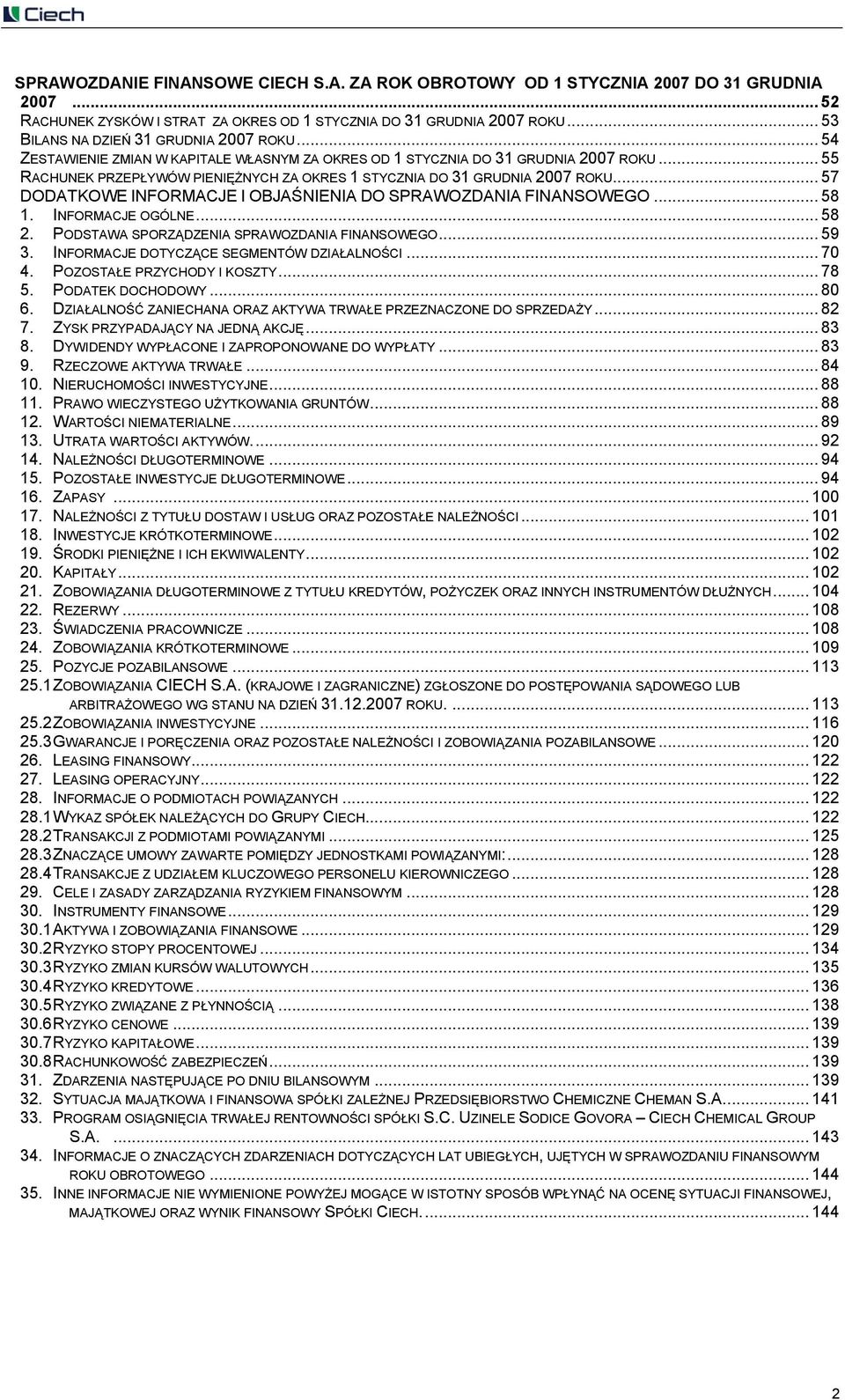 .. 55 RACHUNEK PRZEPŁYWÓW PIENIĘŻNYCH ZA OKRES 1 STYCZNIA DO 31 GRUDNIA 2007 ROKU... 57 DODATKOWE INFORMACJE I OBJAŚNIENIA DO SPRAWOZDANIA FINANSOWEGO... 58 1. INFORMACJE OGÓLNE... 58 2.