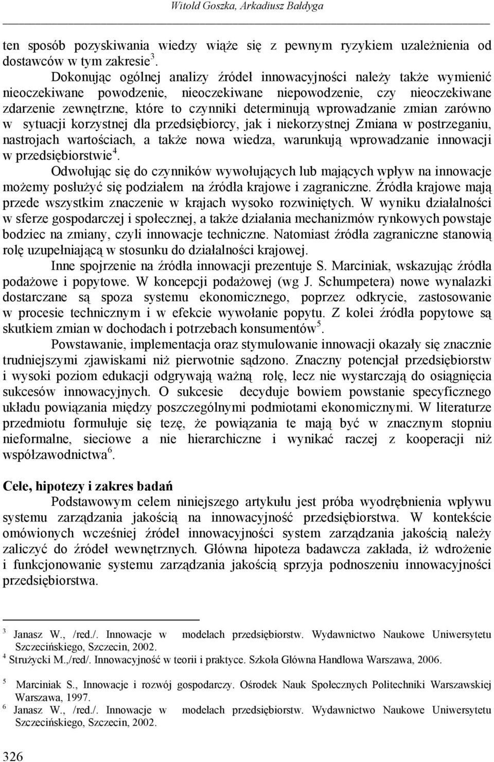 wprowadzanie zmian zarówno w sytuacji korzystnej dla przedsiębiorcy, jak i niekorzystnej Zmiana w postrzeganiu, nastrojach wartościach, a takŝe nowa wiedza, warunkują wprowadzanie innowacji w