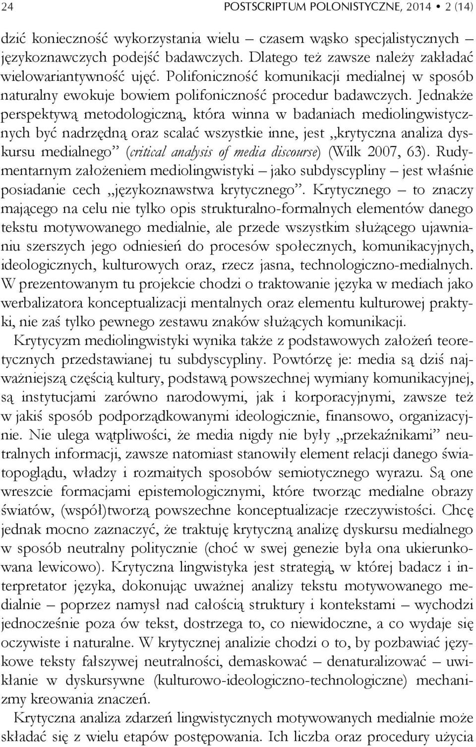 Jednakże perspektywą metodologiczną, która winna w badaniach mediolingwistycznych być nadrzędną oraz scalać wszystkie inne, jest krytyczna analiza dyskursu medialnego (critical analysis of media