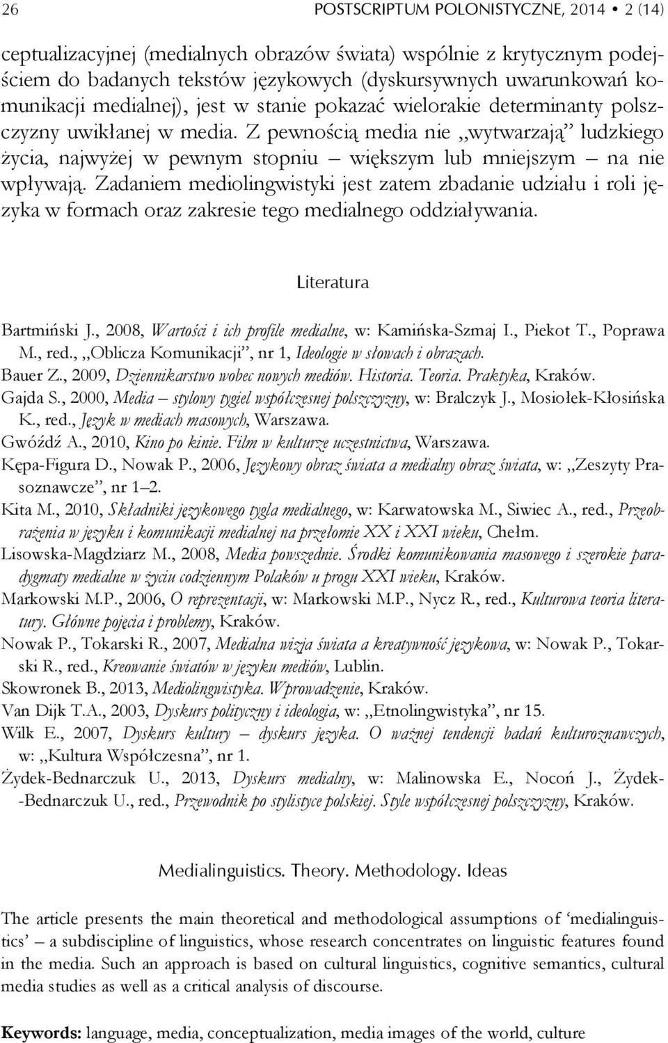 Z pewnością media nie wytwarzają ludzkiego życia, najwyżej w pewnym stopniu większym lub mniejszym na nie wpływają.