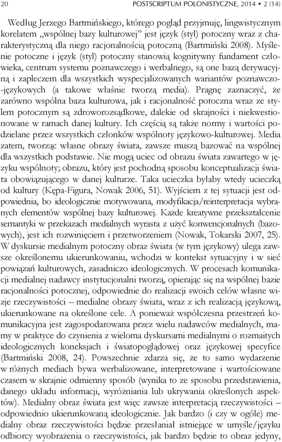 Myślenie potoczne i język (styl) potoczny stanowią kognitywny fundament człowieka, centrum systemu poznawczego i werbalnego, są one bazą derywacyjną i zapleczem dla wszystkich wyspecjalizowanych