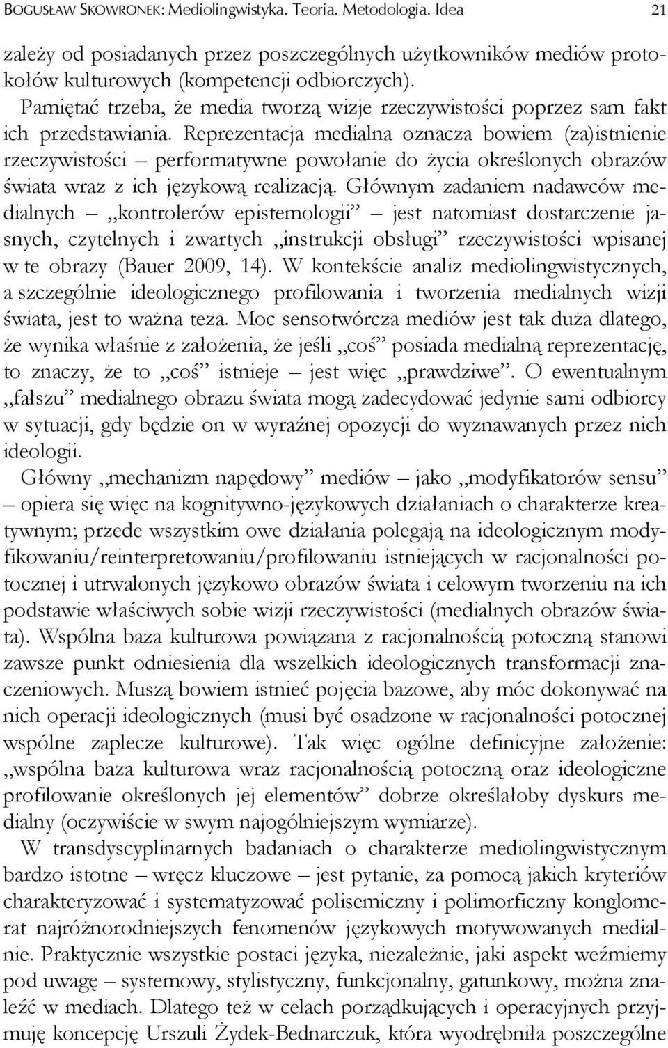 Reprezentacja medialna oznacza bowiem (za)istnienie rzeczywistości performatywne powołanie do życia określonych obrazów świata wraz z ich językową realizacją.