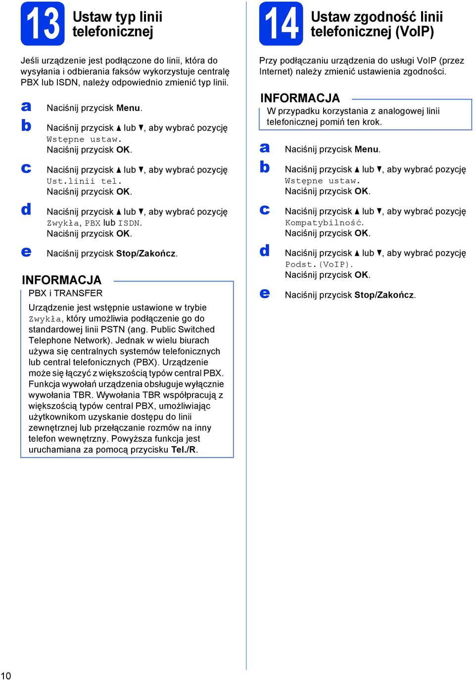 Niśnij przyisk OK. Niśnij przyisk Stop/Zkońz. PBX i TRANSFER Urzązenie jest wstępnie ustwione w tryie Zwykł, który umożliwi połązenie go o stnrowej linii PSTN (ng. Puli Swithe Telephone Network).