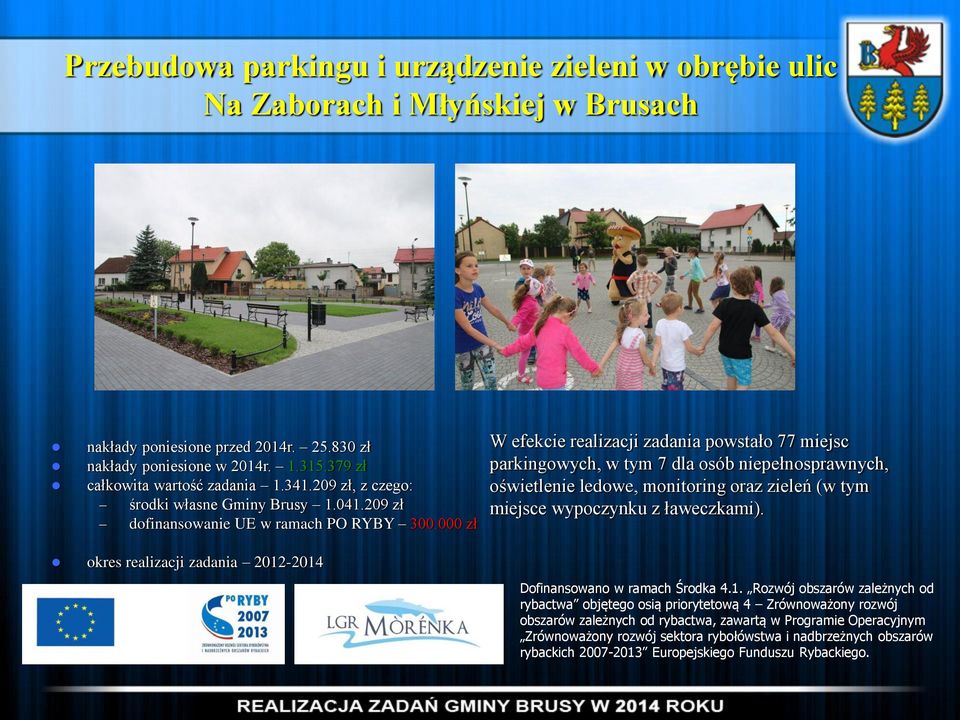 000 zł W efekcie realizacji zadania powstało 77 miejsc parkingowych, w tym 7 dla osób niepełnosprawnych, oświetlenie ledowe, monitoring oraz zieleń (w tym miejsce wypoczynku z ławeczkami).