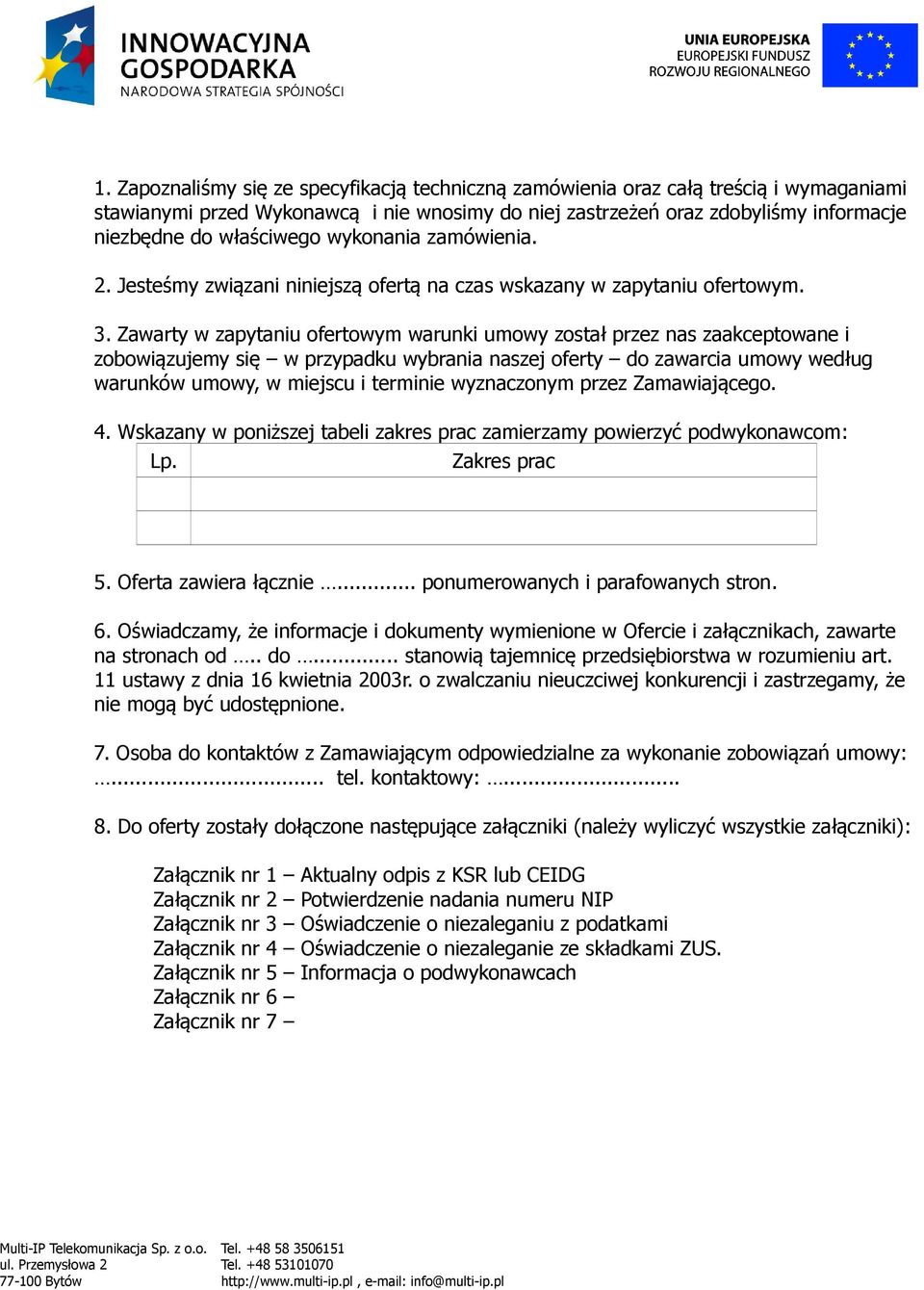 Zawarty w zapytaniu ofertowym warunki umowy został przez nas zaakceptowane i zobowiązujemy się w przypadku wybrania naszej oferty do zawarcia umowy według warunków umowy, w miejscu i terminie