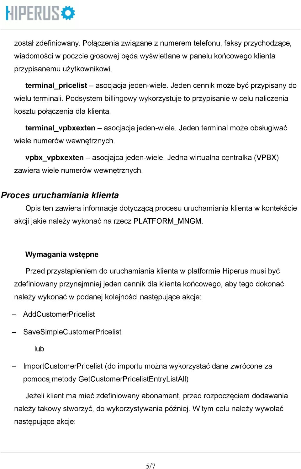 terminal_vpbxexten asocjacja jeden-wiele. Jeden terminal może obsługiwać wiele numerów wewnętrznych. vpbx_vpbxexten asocjajca jeden-wiele.