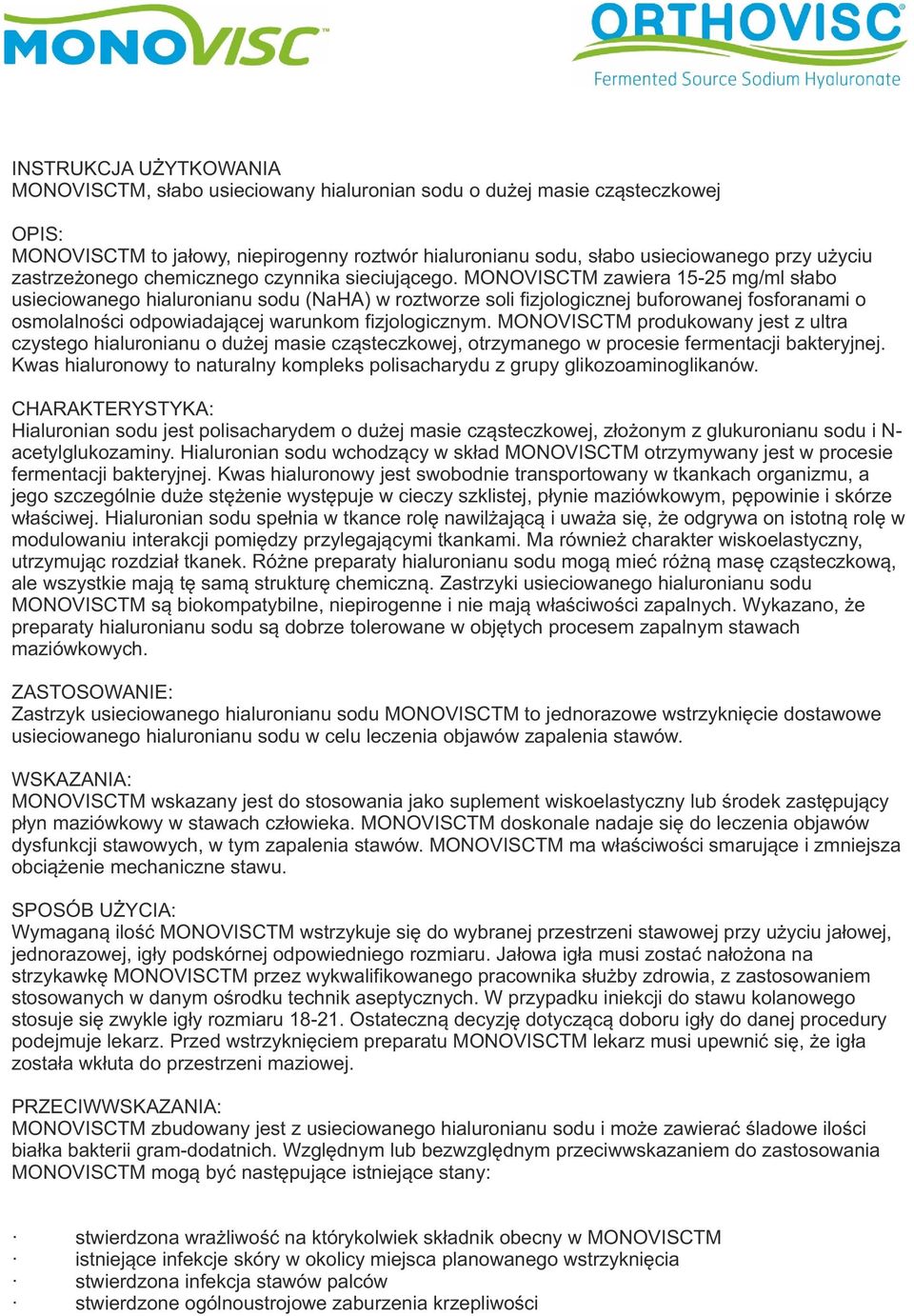 MONOVISCTM zawiera 15-25 mg/ml słabo usieciowanego hialuronianu sodu (NaHA) w roztworze soli fizjologicznej buforowanej fosforanami o osmolalności odpowiadającej warunkom fizjologicznym.