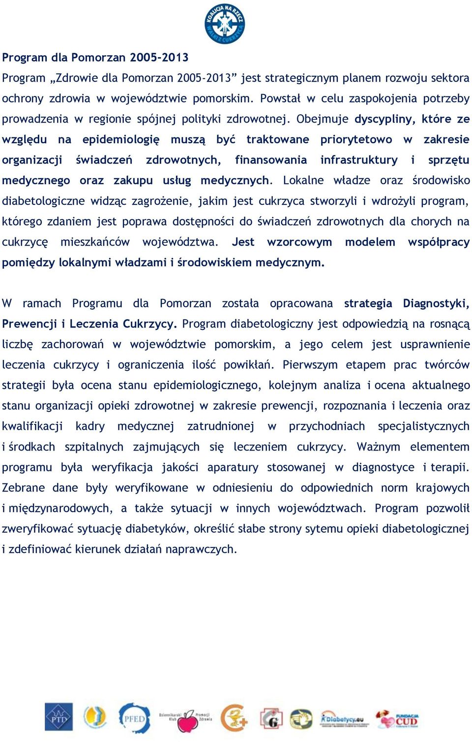 Obejmuje dyscypliny, które ze względu na epidemiologię muszą być traktowane priorytetowo w zakresie organizacji świadczeń zdrowotnych, finansowania infrastruktury i sprzętu medycznego oraz zakupu