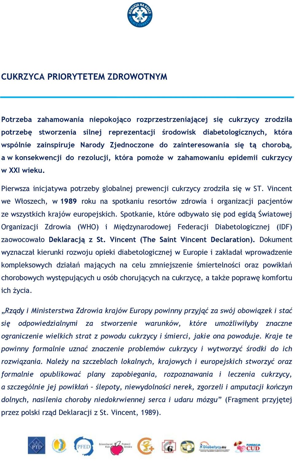 Pierwsza inicjatywa potrzeby globalnej prewencji cukrzycy zrodziła się w ST. Vincent we Włoszech, w 1989 roku na spotkaniu resortów zdrowia i organizacji pacjentów ze wszystkich krajów europejskich.