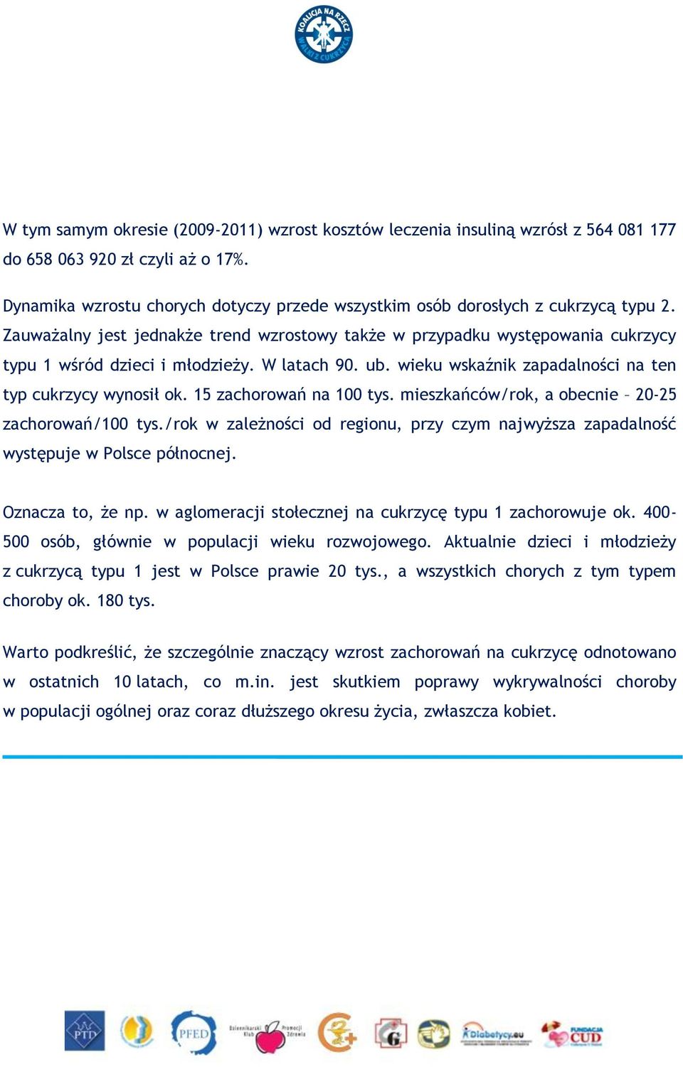 W latach 90. ub. wieku wskaźnik zapadalności na ten typ cukrzycy wynosił ok. 15 zachorowań na 100 tys. mieszkańców/rok, a obecnie 20-25 zachorowań/100 tys.