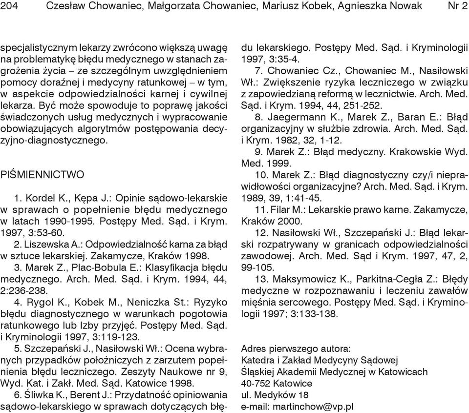 Być może spowoduje to poprawę jakości świadczonych usług medycznych i wypracowanie obowiązujących algorytmów postępowania decyzyjno-diagnostycznego. Piśmiennictwo 1. Kordel K., Kępa J.