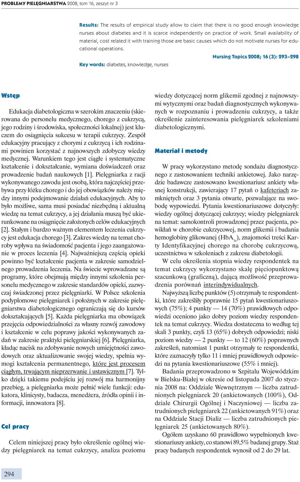 Nursing Topics 2008; 16 (3): 293 298 Key words: diabetes, knowledge, nurses Wstęp Edukacja diabetologiczna w szerokim znaczeniu (skierowana do personelu medycznego, chorego z cukrzycą, jego rodziny i