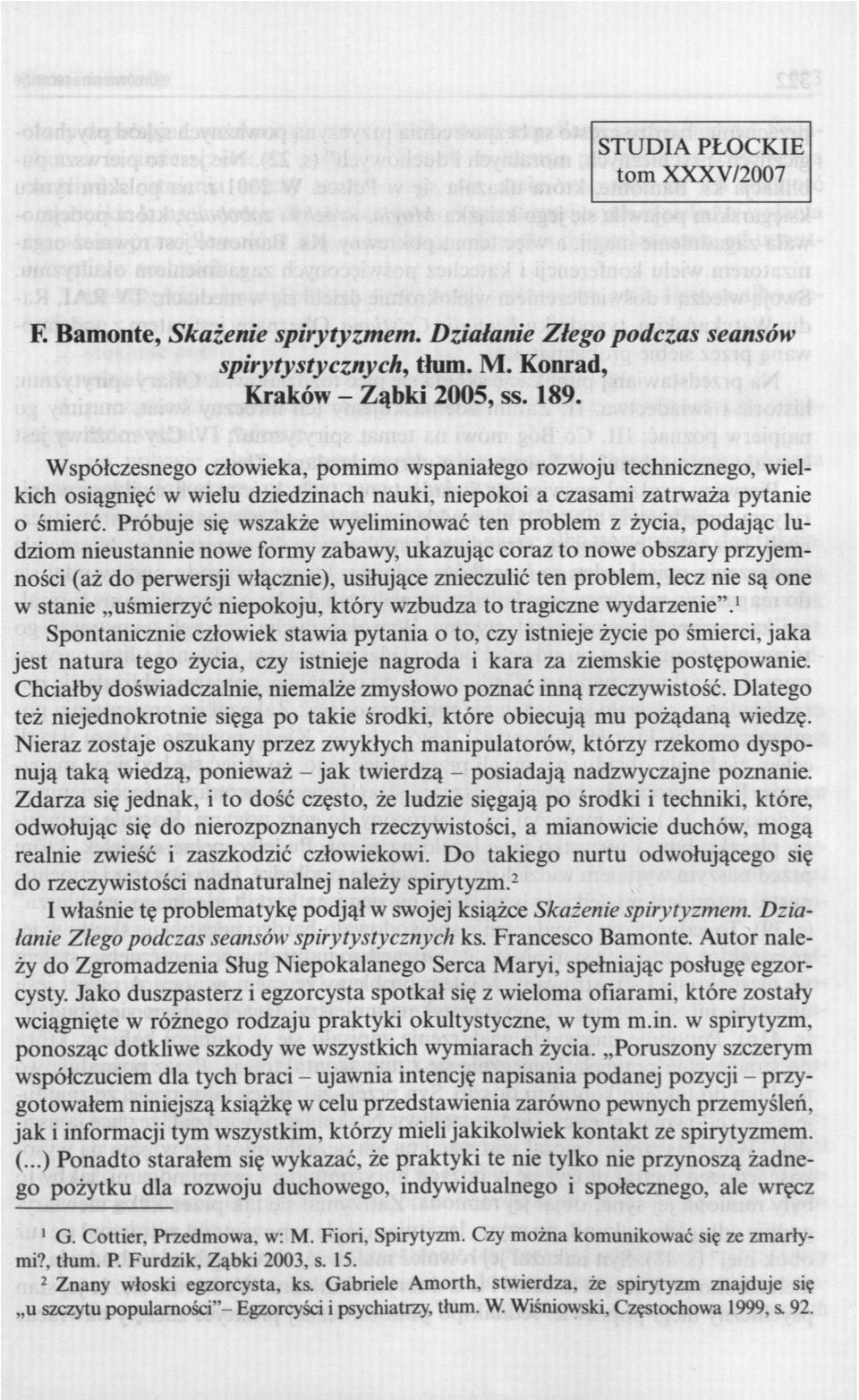 Próbuje się wszakże wyeliminować ten problem z życia, podając ludziom nieustannie nowe formy zabawy, ukazując coraz to nowe obszary przyjemności (aż do perwersji włącznie), usiłujące znieczulić ten