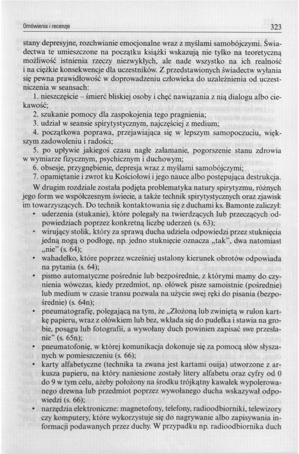 Z przedstawionych świadectw wyłania się pewna prawidłowość w doprowadzeniu człowieka do uzależnienia od uczestniczenia w seansach: 1.