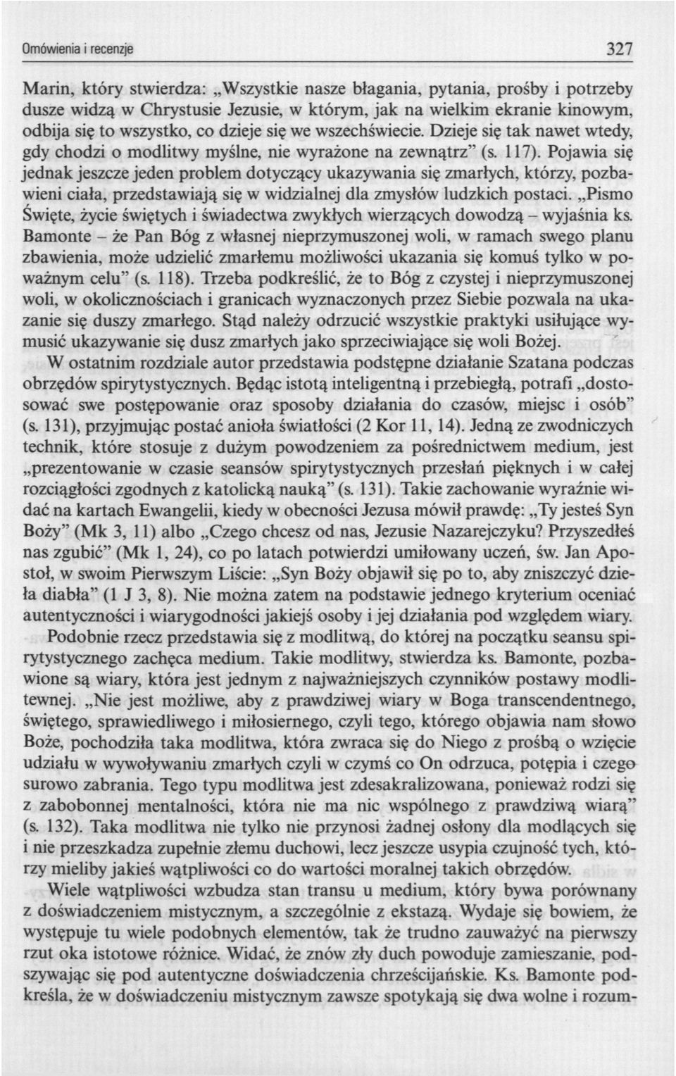 Pojawia się jednak jeszcze jeden problem dotyczący ukazywania się zmarłych, którzy, pozbawieni ciała, przedstawiają się w widzialnej dla zmysłów ludzkich postaci.