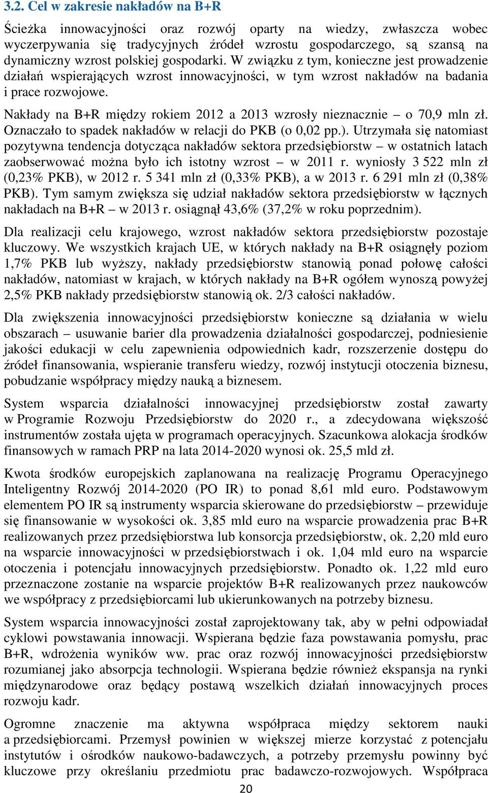 Nakłady na B+R między rokiem 2012 a 2013 wzrosły nieznacznie o 70,9 mln zł. Oznaczało to spadek nakładów w relacji do PKB (o 0,02 pp.).