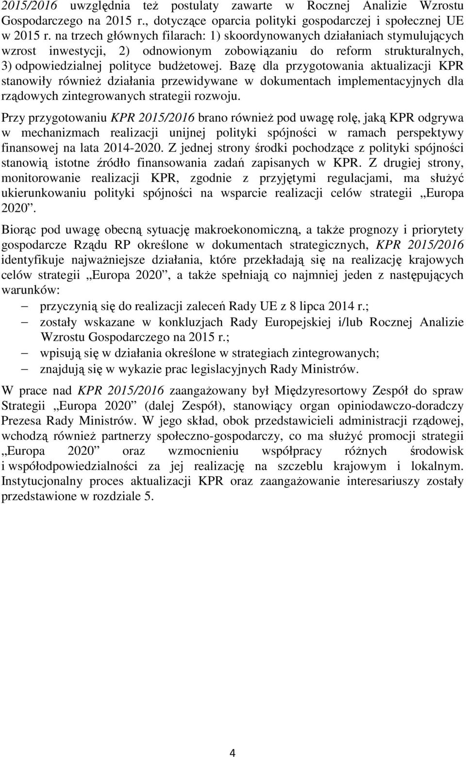 Bazę dla przygotowania aktualizacji KPR stanowiły równieŝ działania przewidywane w dokumentach implementacyjnych dla rządowych zintegrowanych strategii rozwoju.