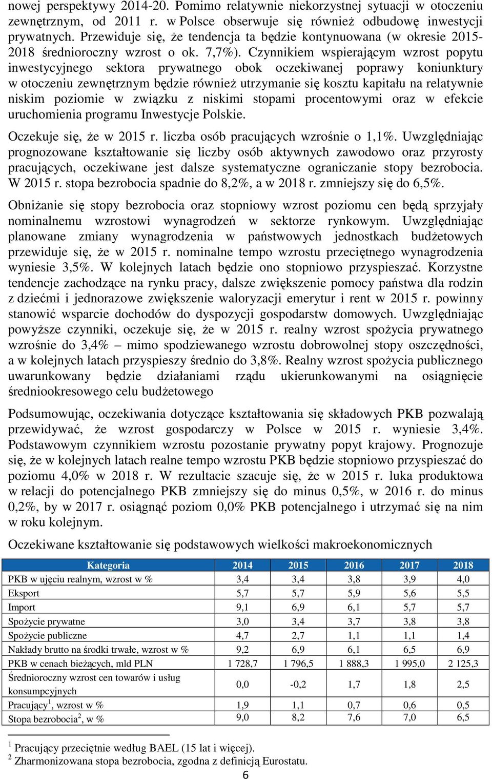 Czynnikiem wspierającym wzrost popytu inwestycyjnego sektora prywatnego obok oczekiwanej poprawy koniunktury w otoczeniu zewnętrznym będzie równieŝ utrzymanie się kosztu kapitału na relatywnie niskim