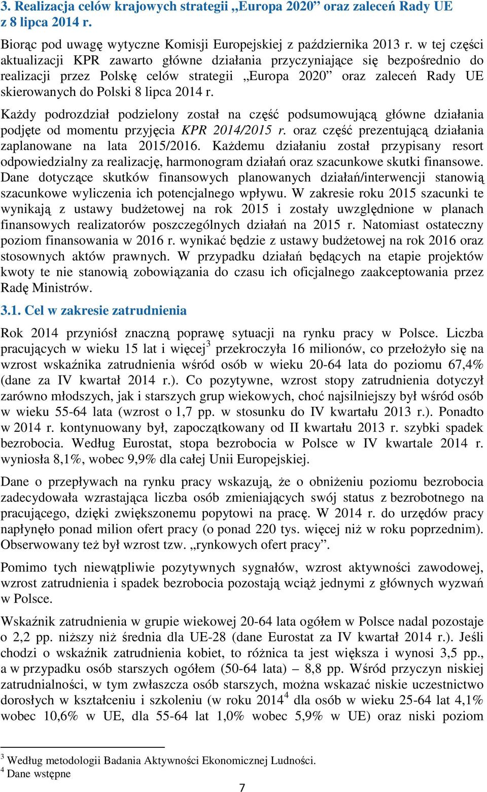 r. KaŜdy podrozdział podzielony został na część podsumowującą główne działania podjęte od momentu przyjęcia KPR 2014/2015 r. oraz część prezentującą działania zaplanowane na lata 2015/2016.