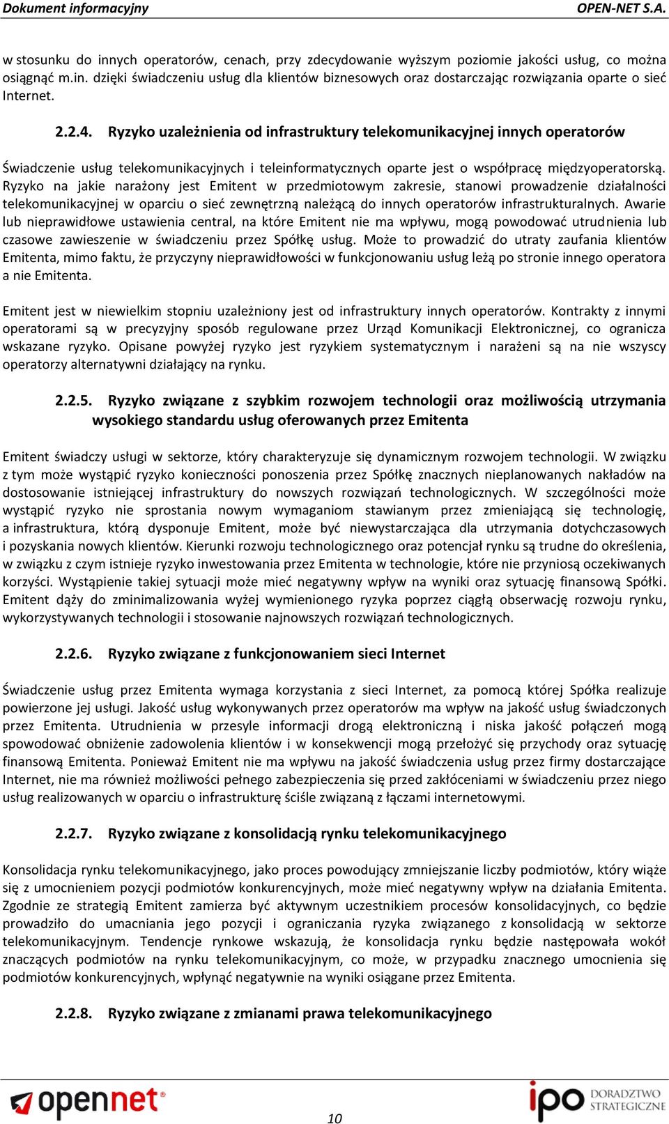 Ryzyko na jakie narażony jest Emitent w przedmiotowym zakresie, stanowi prowadzenie działalności telekomunikacyjnej w oparciu o sied zewnętrzną należącą do innych operatorów infrastrukturalnych.