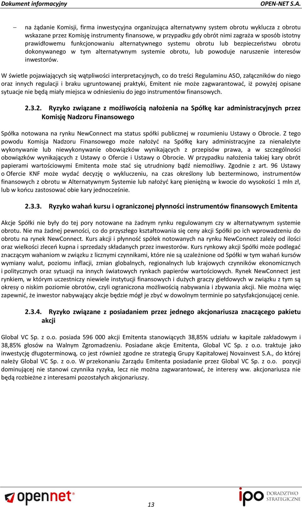 W świetle pojawiających się wątpliwości interpretacyjnych, co do treści Regulaminu ASO, załączników do niego oraz innych regulacji i braku ugruntowanej praktyki, Emitent nie może zagwarantowad, iż